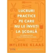 Lucruri practice pe care nu le inveti la scoala. Ce trebuie sa stii ca sa te descurci in viata