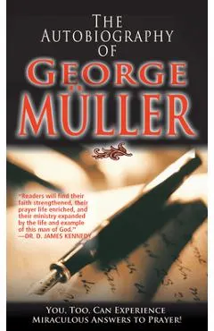 The Autobiography of George Muller: You, Too, Can Experience Miraculous Answers to Prayer!