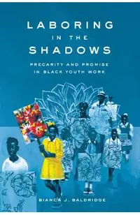 Laboring in the Shadows: Precarity and Promise in Black Youth Work