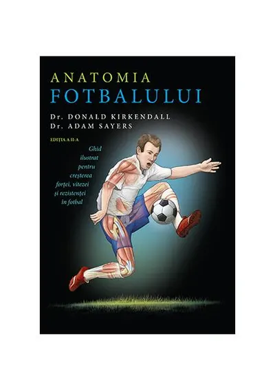 Anatomia fotbalului - Paperback brosat - Dr. Adam Sayers, Dr. Donald Kirkendall