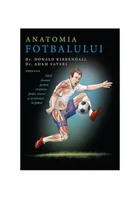 Anatomia fotbalului - Paperback brosat - Dr. Adam Sayers, Dr. Donald Kirkendall