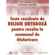 Teste rezolvate de Religie Ortodoxa pentru examenul de Titularizare