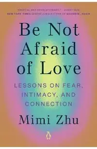 Be Not Afraid of Love: Lessons on Fear, Intimacy, and Connection