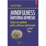 Mindfulness impotriva depresiei. Tehnici de meditatie pentru cultivarea optimismului