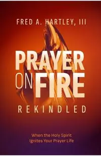Prayer on Fire--Rekindled: When the Holy Spirit Ignites Your Prayer Life