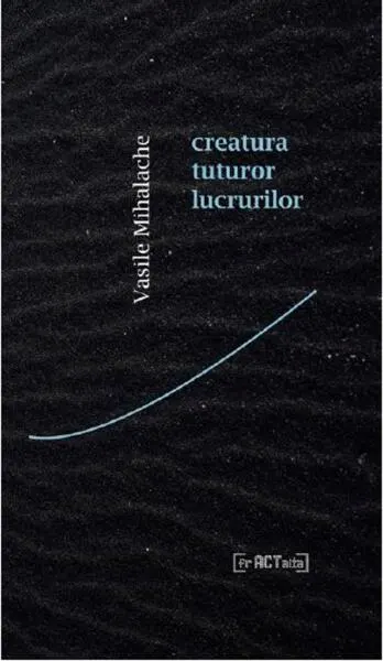 Creatura tuturor lucrurilor - Paperback - Vasile Mihalache