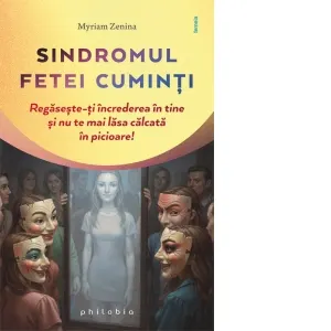 Sindromul fetei cuminti. Regaseste-ti increderea in tine si nu te mai lasa calcata in picioare!