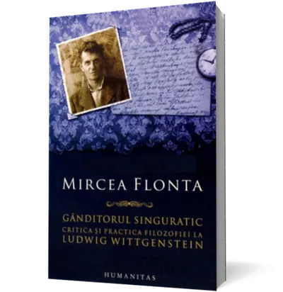 Ganditorul singuratic. Critica si practica filosofiei la Ludwig Wittgenstein