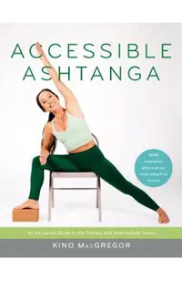 Accessible Ashtanga: An All-Levels Guide to the Primary and Intermediate Series