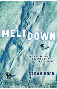 Meltdown: The Making and Breaking of a Field Scientist