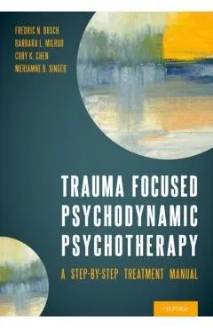 Trauma Focused Psychodynamic Psychotherapy: A Step-By-Step Treatment Manual