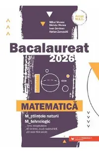 Bacalaureat 2026. Matematica M2: Stiintele naturii, Tehnologic - Mihai Monea, Steluta Monea, Ioan Serdean, Adrian Zanoschi