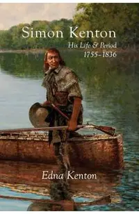 Simon Kenton: His Life and Period, 1755-1836