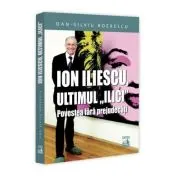 Ion Iliescu, ultimul „Ilici”. Povestea fara prejudecati