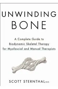 Unwinding Bone: A Complete Guide to Biodynamic Skeletal Therapy for Myofascial and Manual Therapists