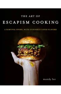 The Art of Escapism Cooking: A Survival Story, with Intensely Good Flavors