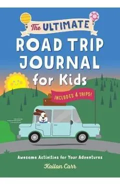The Ultimate Road Trip Journal for Kids: Awesome Activities for Your Adventures