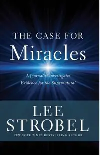 The Case for Miracles: A Journalist Investigates Evidence for the Supernatural