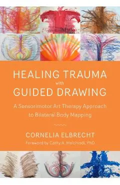 Healing Trauma with Guided Drawing: A Sensorimotor Art Therapy Approach to Bilateral Body Mapping
