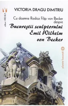 Bucurestii sculptorului Emil Wilhelm von Becker