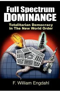 Full Spectrum Dominance: Totalitarian Democracy in the New World Order