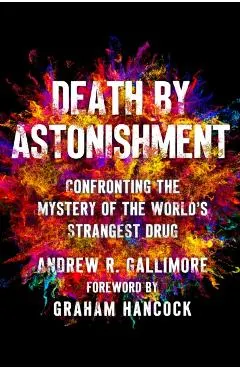 Death by Astonishment: Confronting the Mystery of the World's Strangest Drug