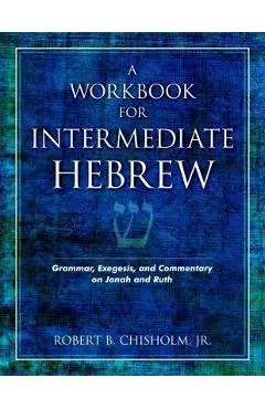 A Workbook for Intermediate Hebrew: Grammar, Exegesis, and Commentary on Jonah and Ruth