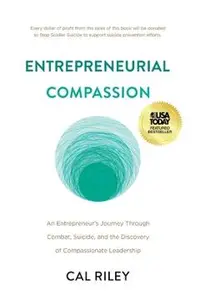 Entrepreneurial Compassion: An Entrepreneur's Journey Through Combat, Suicide, and the Discovery of Compassionate Leadership
