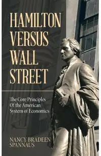 Hamilton Versus Wall Street: The Core Principles of the American System of Economics
