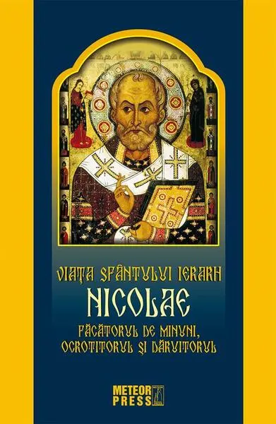 Viața Sfântului Ierarh Nicolae. Făcătorul de minuni, ocrotitorul și dăruitorul - Paperback brosat - ***
