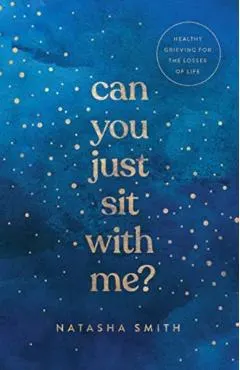Can You Just Sit with Me?: Healthy Grieving for the Losses of Life