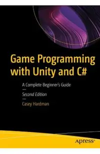 Game Programming with Unity and C#: A Complete Beginner's Guide