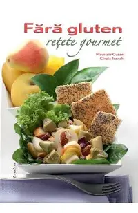 Fara gluten. Retete gourmet