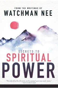 Secrets to Spiritual Power: From the Writings of Watchman Nee