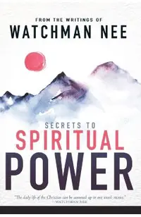 Secrets to Spiritual Power: From the Writings of Watchman Nee