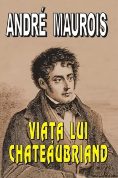 Viaţa lui Chateaubriand - Paperback brosat - André Maurois