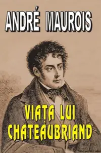 Viaţa lui Chateaubriand - Paperback brosat - André Maurois