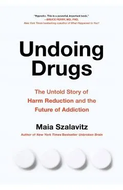 Undoing Drugs: How Harm Reduction Is Changing the Future of Drugs and Addiction