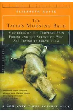 The Tapir's Morning Bath: Mysteries of the Tropical Rain Forest and the Scientists Who Are Trying to Solve Them