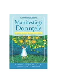 Manifestă-ţi Dorinţele. 365 de Metode pentru a-ţi transforma visele în realitate - Paperback brosat - Esther Hicks, Jerry Hicks