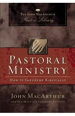 Pastoral Ministry: How to Shepherd Biblically