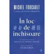 In loc de inchisoare. Michel Foucault in dialog cu Jean-Paul Brodeur
