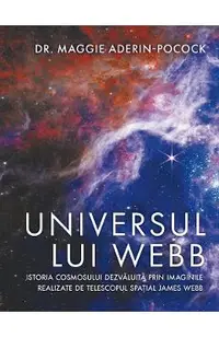Universul lui Webb. Istoria Cosmosului dezvaluita
