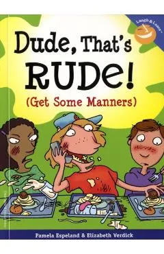 Dude, That's Rude!: (Get Some Manners)