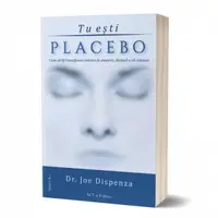 Tu esti Placebo. Cum sa iti transformi mintea in materie, facand-o sa conteze. Editia a III-a