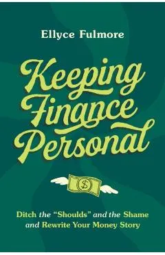 Keep Finance Personal: Ditch the Shoulds and the Shame and Rewrite Your Money Story