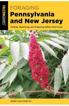 Foraging Pennsylvania and New Jersey: Finding, Identifying, and Preparing Edible Wild Foods