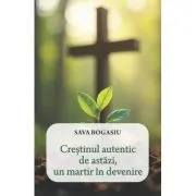 Crestinul autentic de astazi, un martir in devenire