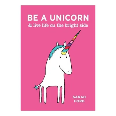 Be a Unicorn & Live Life on the Bright Side