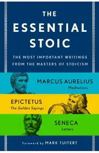 The Essential Stoic: The Most Important Writings from the Masters of Stoicism